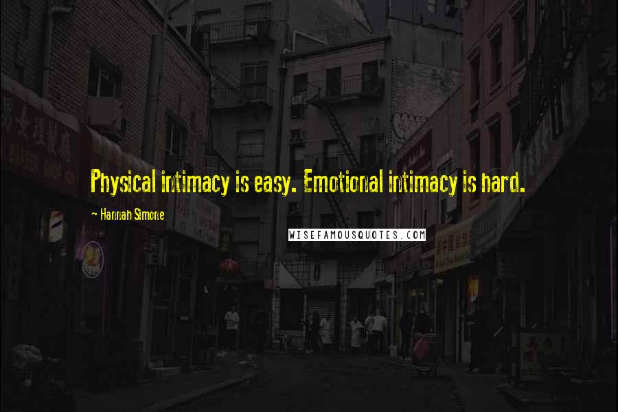 Hannah Simone quotes: Physical intimacy is easy. Emotional intimacy is hard.