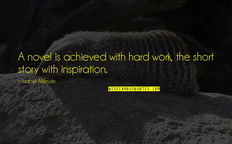Hannah Starkey Quotes By Isabel Allende: A novel is achieved with hard work, the