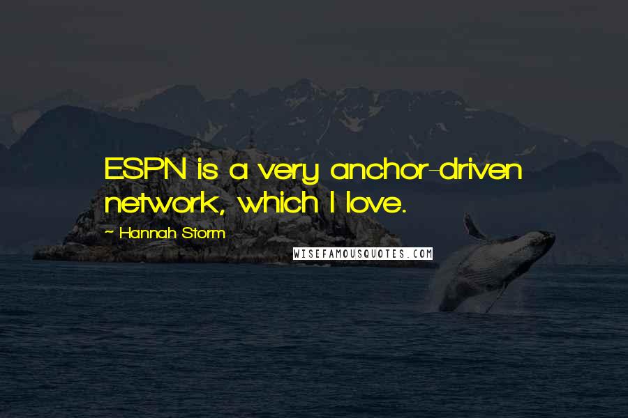 Hannah Storm quotes: ESPN is a very anchor-driven network, which I love.