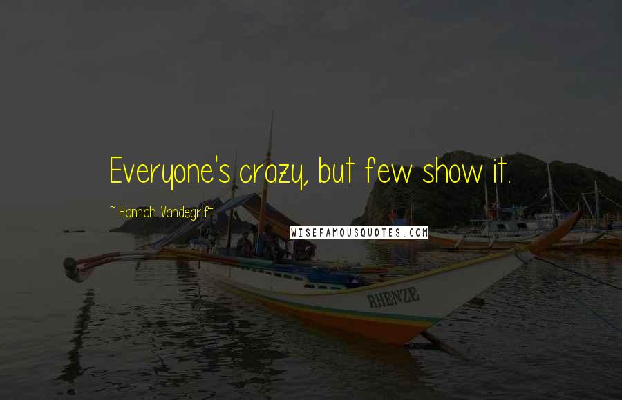 Hannah Vandegrift quotes: Everyone's crazy, but few show it.