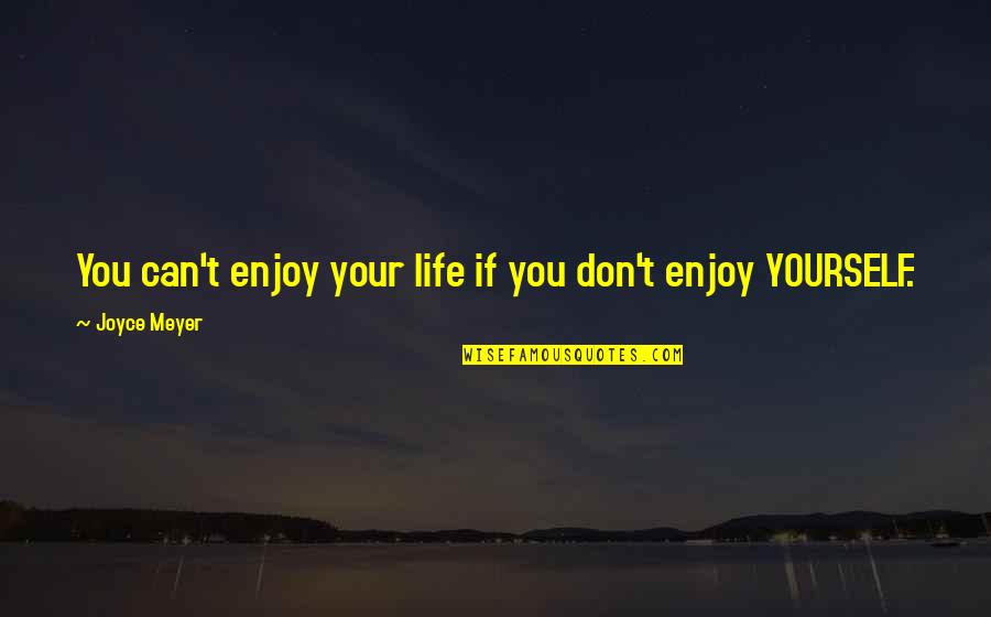 Hannam The Hill Quotes By Joyce Meyer: You can't enjoy your life if you don't Hannam The Hill Quotes By Joyce Meyer: You can't enjoy your life if you don't