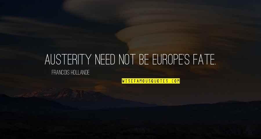 Hannaman Quotes By Francois Hollande: Austerity need not be Europe's fate. Hannaman Quotes By Francois Hollande: Austerity need not be Europe's fate.
