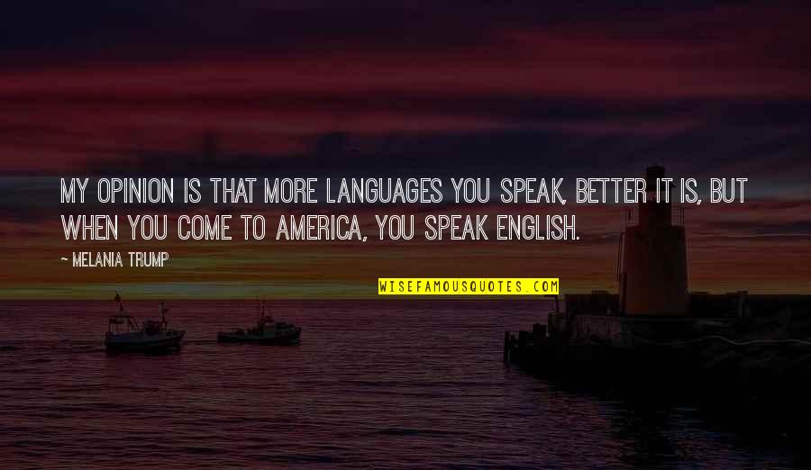 Hannaman Quotes By Melania Trump: My opinion is that more languages you speak,