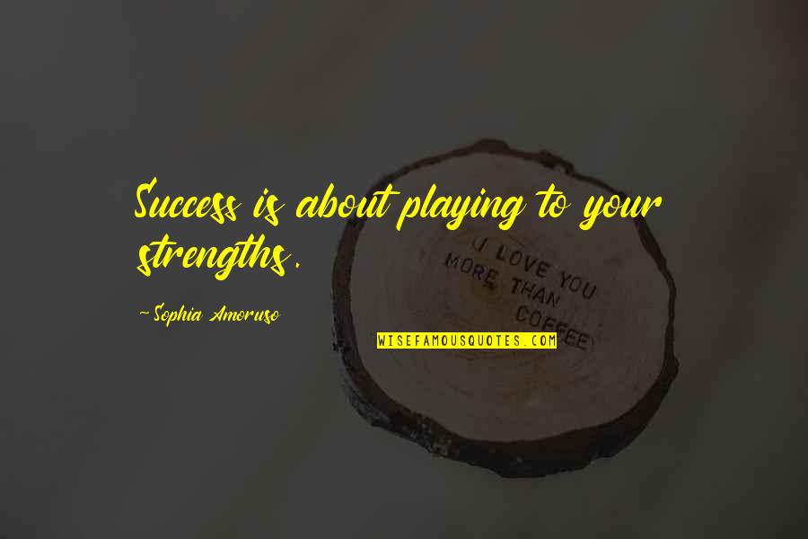 Hannan Medispa Quotes By Sophia Amoruso: Success is about playing to your strengths.