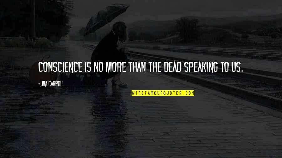 Hannaneh Shahshahani Hot Quotes By Jim Carroll: Conscience is no more than the dead speaking Hannaneh Shahshahani Hot Quotes By Jim Carroll: Conscience is no more than the dead speaking