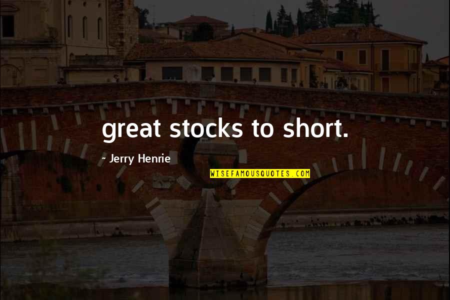 Hannapel Orthodontics Quotes By Jerry Henrie: great stocks to short.