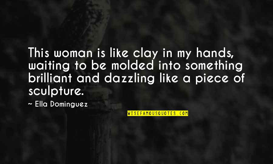 Hannas Prime Quotes By Ella Dominguez: This woman is like clay in my hands, Hannas Prime Quotes By Ella Dominguez: This woman is like clay in my hands,