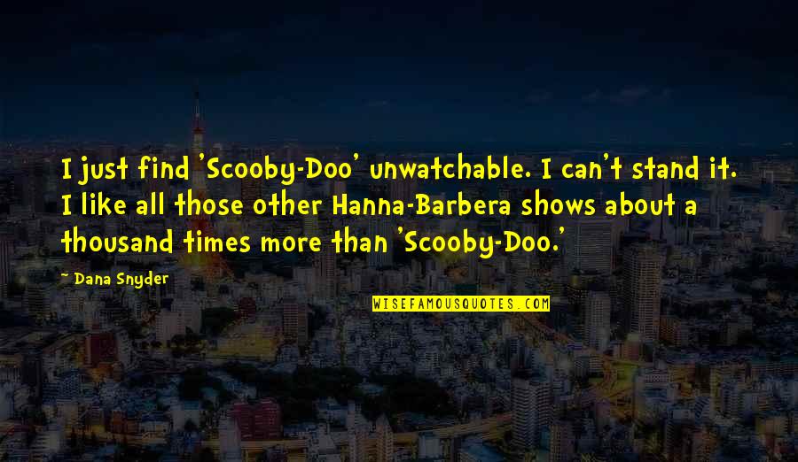 Hanna's Quotes By Dana Snyder: I just find 'Scooby-Doo' unwatchable. I can't stand