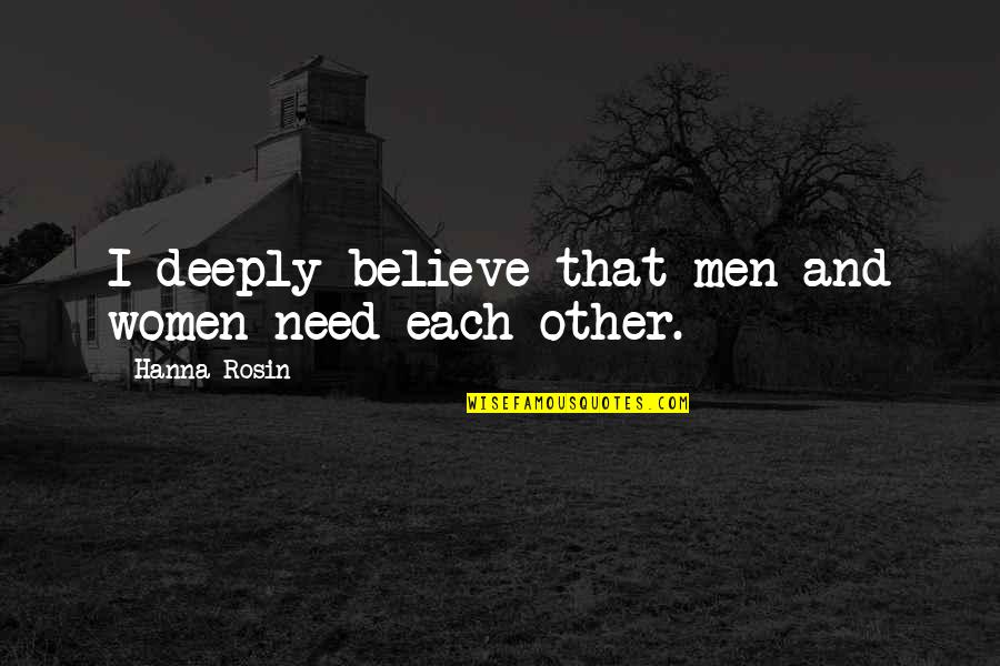 Hanna's Quotes By Hanna Rosin: I deeply believe that men and women need