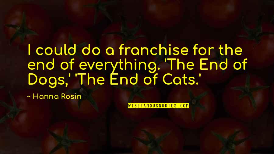Hanna's Quotes By Hanna Rosin: I could do a franchise for the end
