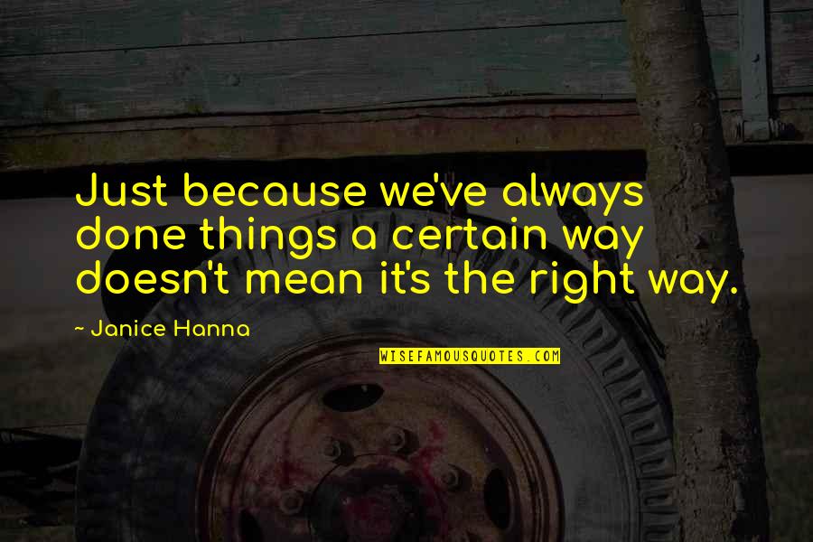 Hanna's Quotes By Janice Hanna: Just because we've always done things a certain