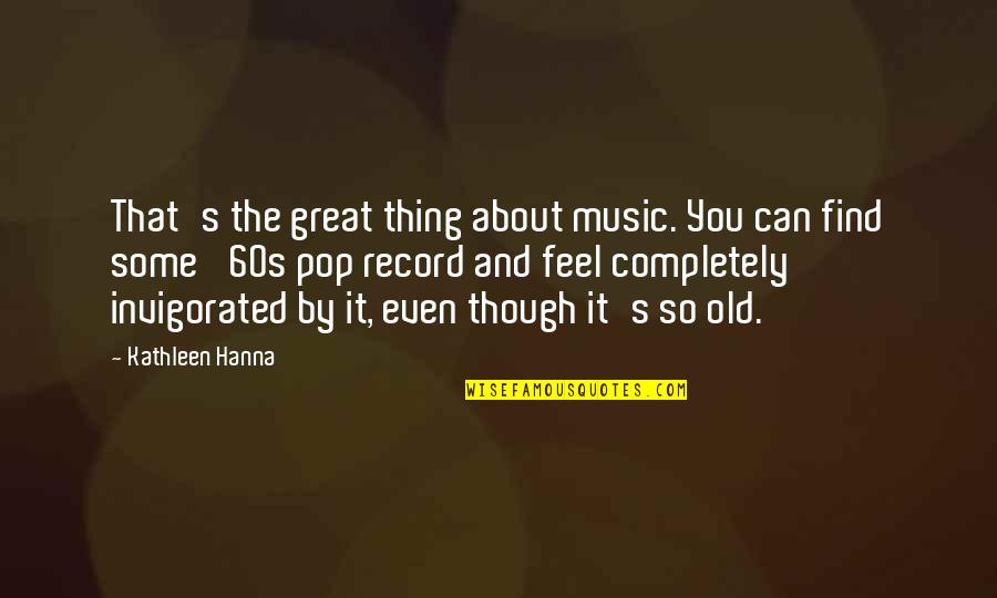 Hanna's Quotes By Kathleen Hanna: That's the great thing about music. You can