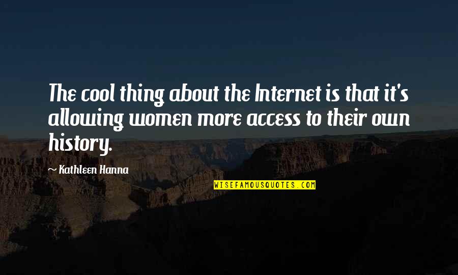 Hanna's Quotes By Kathleen Hanna: The cool thing about the Internet is that