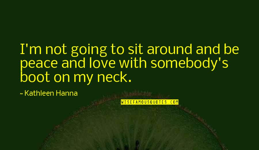 Hanna's Quotes By Kathleen Hanna: I'm not going to sit around and be