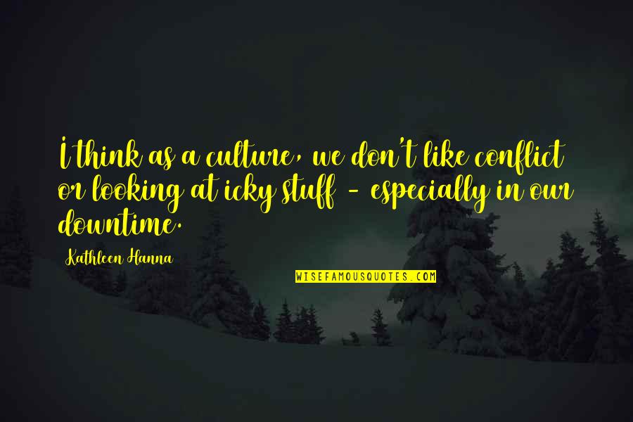 Hanna's Quotes By Kathleen Hanna: I think as a culture, we don't like