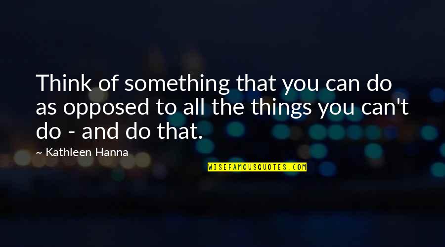 Hanna's Quotes By Kathleen Hanna: Think of something that you can do as