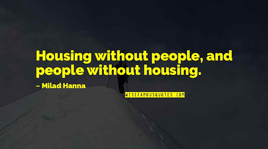 Hanna's Quotes By Milad Hanna: Housing without people, and people without housing.