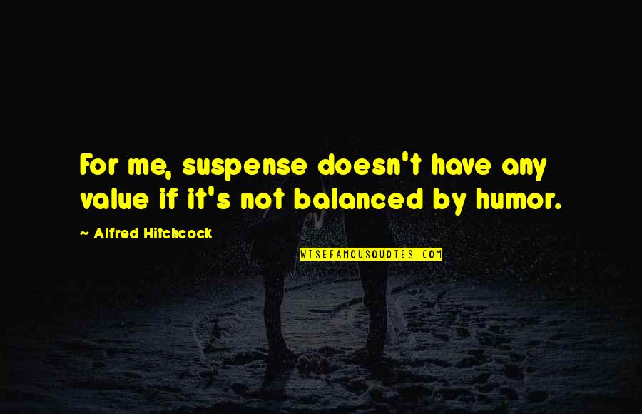 Hannasd Quotes By Alfred Hitchcock: For me, suspense doesn't have any value if