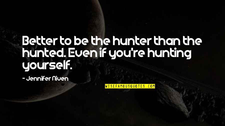 Hannathon Quotes By Jennifer Niven: Better to be the hunter than the hunted.