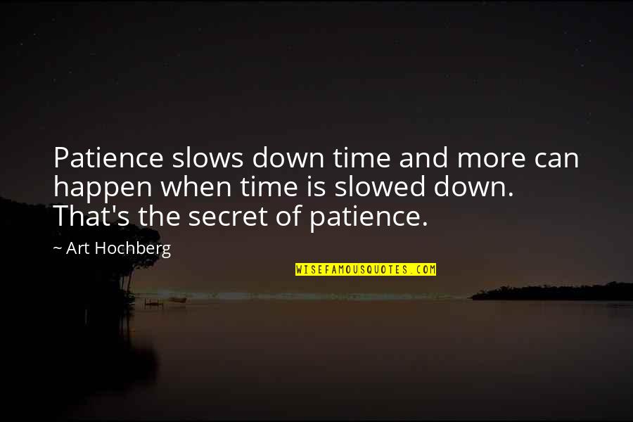 Hannathora Quotes By Art Hochberg: Patience slows down time and more can happen