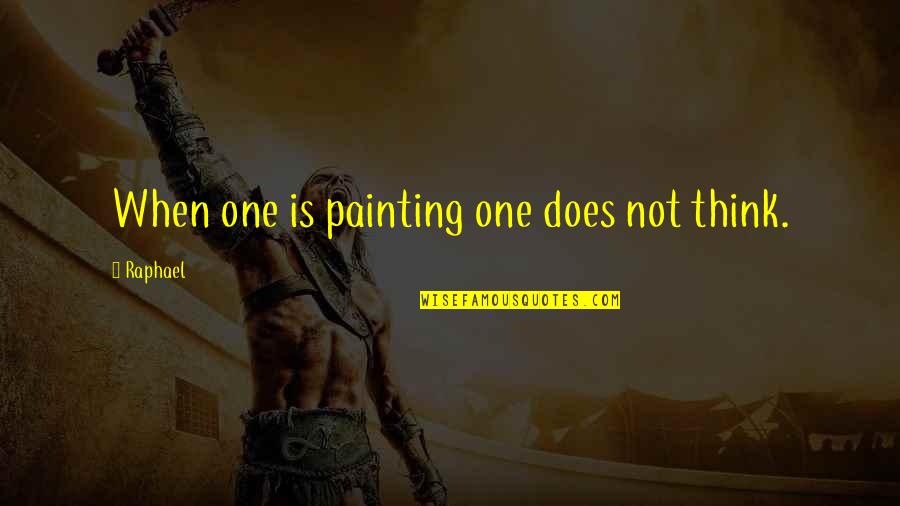 Hannathora Quotes By Raphael: When one is painting one does not think. Hannathora Quotes By Raphael: When one is painting one does not think.