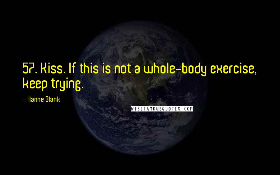 Hanne Blank quotes: 57. Kiss. If this is not a whole-body exercise, keep trying.