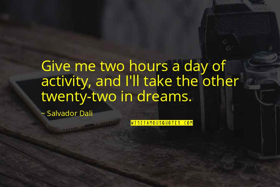 Hanneke Talbot Quotes By Salvador Dali: Give me two hours a day of activity,