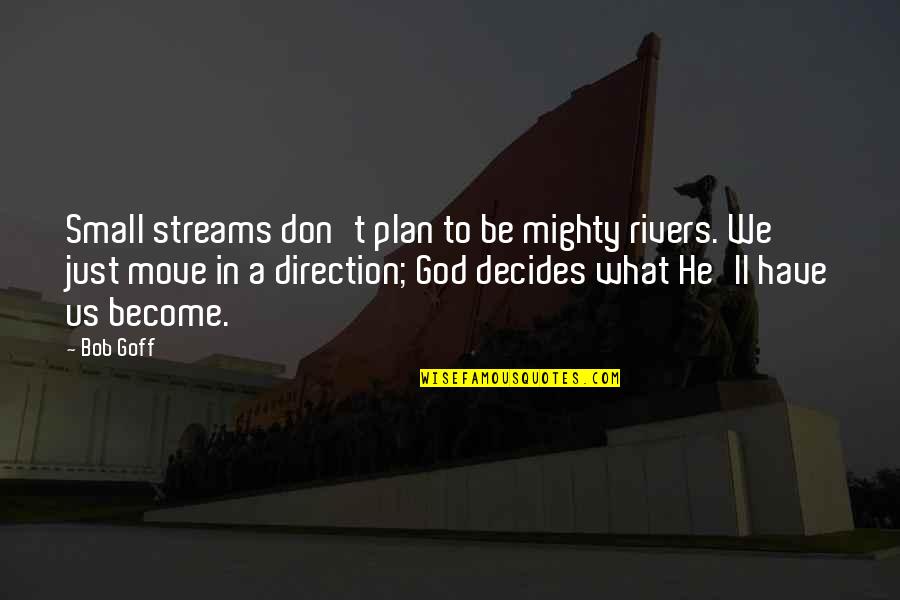 Hanneken Ins Quotes By Bob Goff: Small streams don't plan to be mighty rivers.