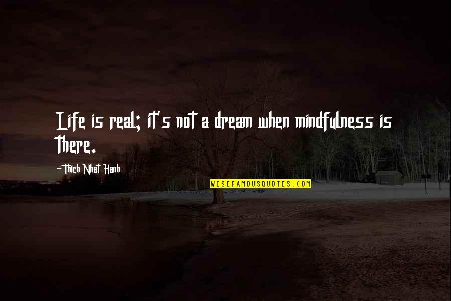 Hanneken Ins Quotes By Thich Nhat Hanh: Life is real; it's not a dream when