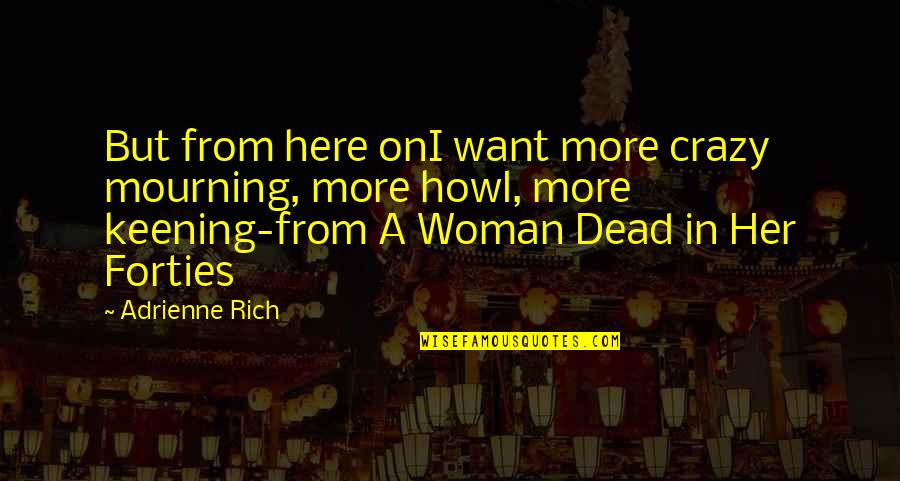 Hannekes Westwood Grocery Quotes By Adrienne Rich: But from here onI want more crazy mourning,