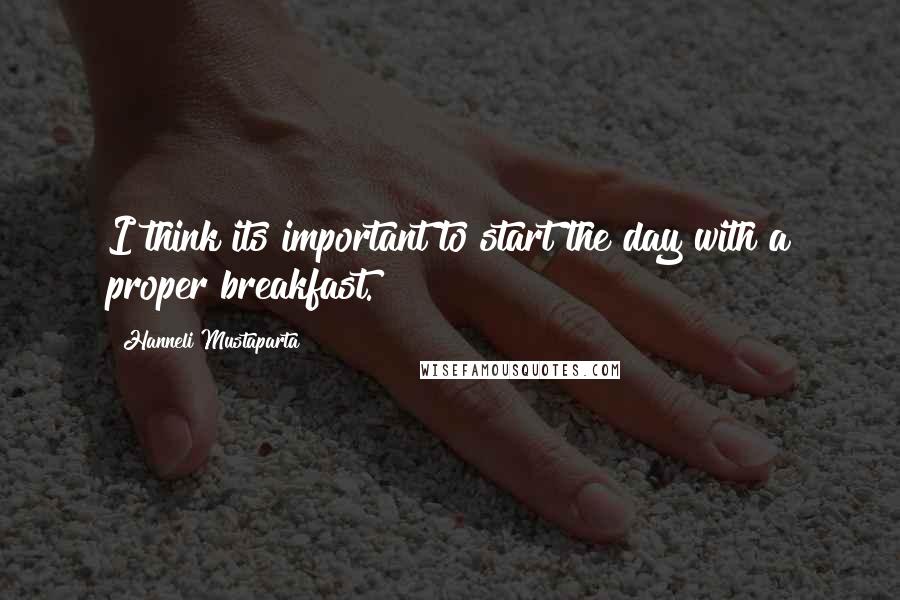 Hanneli Mustaparta quotes: I think its important to start the day with a proper breakfast.