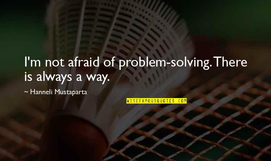 Hanneli Mustaparta Quotes By Hanneli Mustaparta: I'm not afraid of problem-solving. There is always