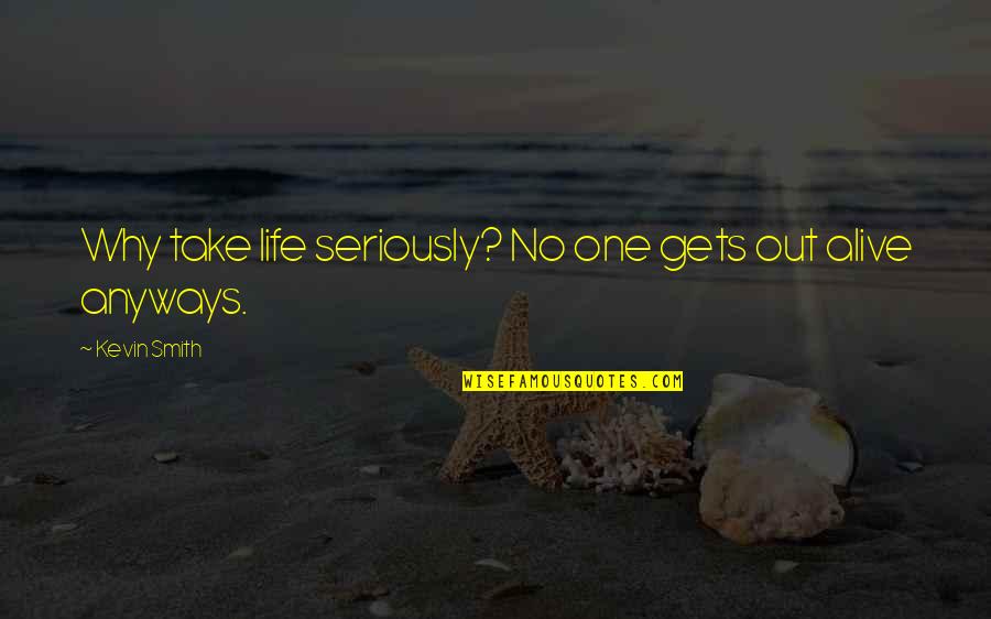 Hannelie Coetzee Quotes By Kevin Smith: Why take life seriously? No one gets out Hannelie Coetzee Quotes By Kevin Smith: Why take life seriously? No one gets out