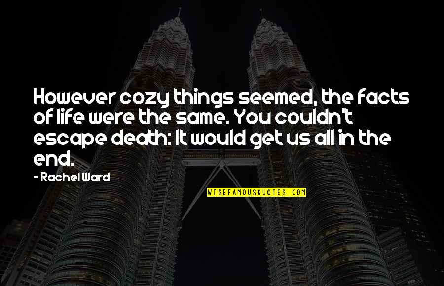 Hannelie Groenewald Quotes By Rachel Ward: However cozy things seemed, the facts of life