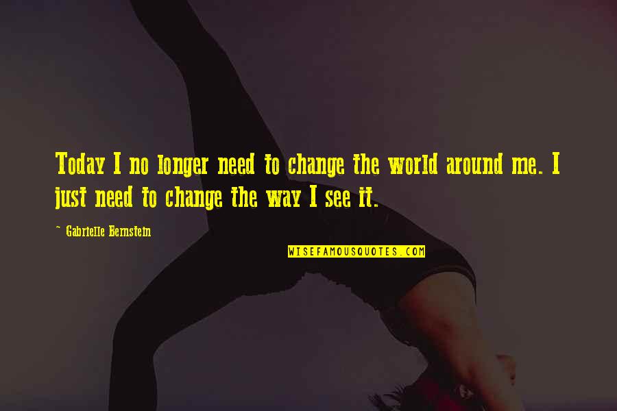 Hannelius Played Quotes By Gabrielle Bernstein: Today I no longer need to change the Hannelius Played Quotes By Gabrielle Bernstein: Today I no longer need to change the