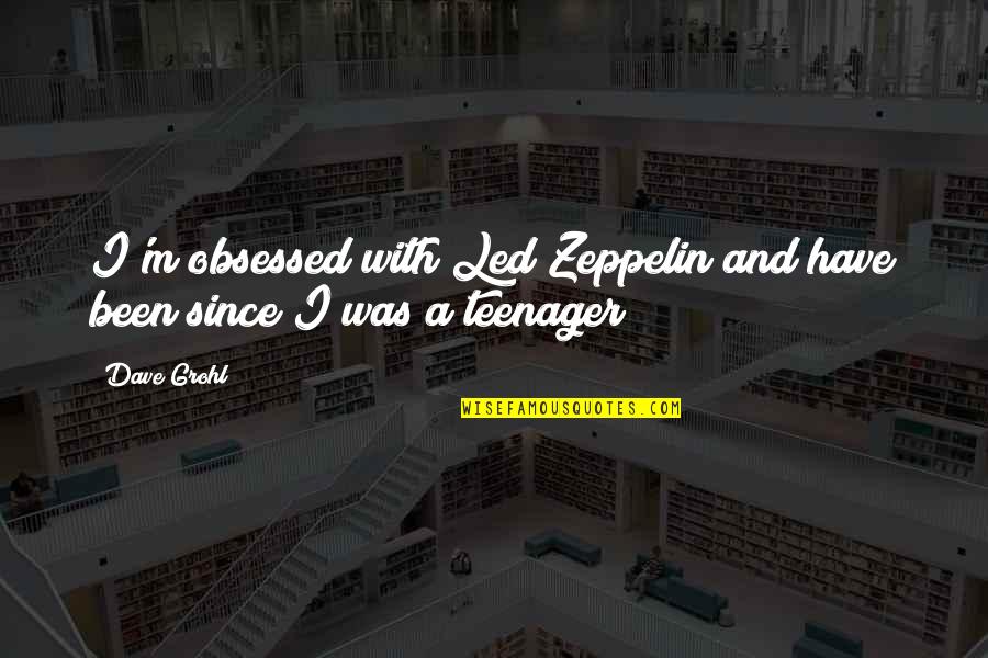 Hannelius Quotes By Dave Grohl: I'm obsessed with Led Zeppelin and have been