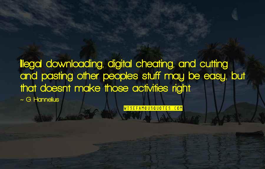 Hannelius Quotes By G. Hannelius: Illegal downloading, digital cheating, and cutting and pasting