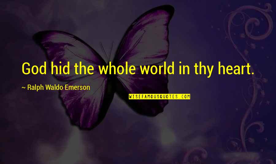 Hannelore Quotes By Ralph Waldo Emerson: God hid the whole world in thy heart. Hannelore Quotes By Ralph Waldo Emerson: God hid the whole world in thy heart.