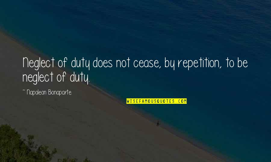 Hanneriina Moisseinen Quotes By Napoleon Bonaparte: Neglect of duty does not cease, by repetition, Hanneriina Moisseinen Quotes By Napoleon Bonaparte: Neglect of duty does not cease, by repetition,