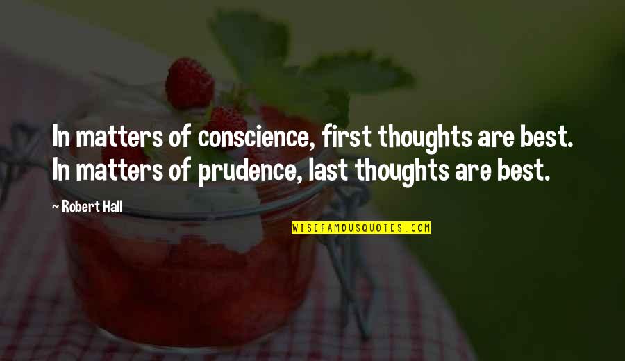 Hanneriina Moisseinen Quotes By Robert Hall: In matters of conscience, first thoughts are best. Hanneriina Moisseinen Quotes By Robert Hall: In matters of conscience, first thoughts are best.
