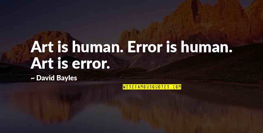 Hannes Alfven Quotes By David Bayles: Art is human. Error is human. Art is Hannes Alfven Quotes By David Bayles: Art is human. Error is human. Art is