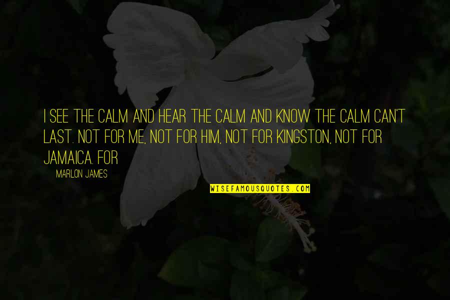 Hannes Alfven Quotes By Marlon James: I see the calm and hear the calm Hannes Alfven Quotes By Marlon James: I see the calm and hear the calm