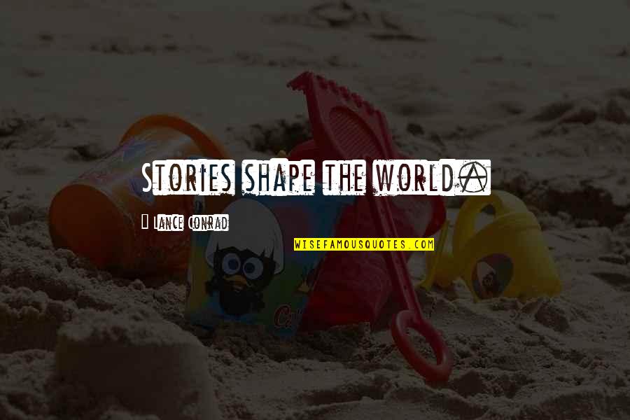 Hannes Quotes By Lance Conrad: Stories shape the world.