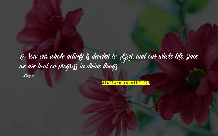 Hannes Quotes By Origen: Now our whole activity is devoted to God,