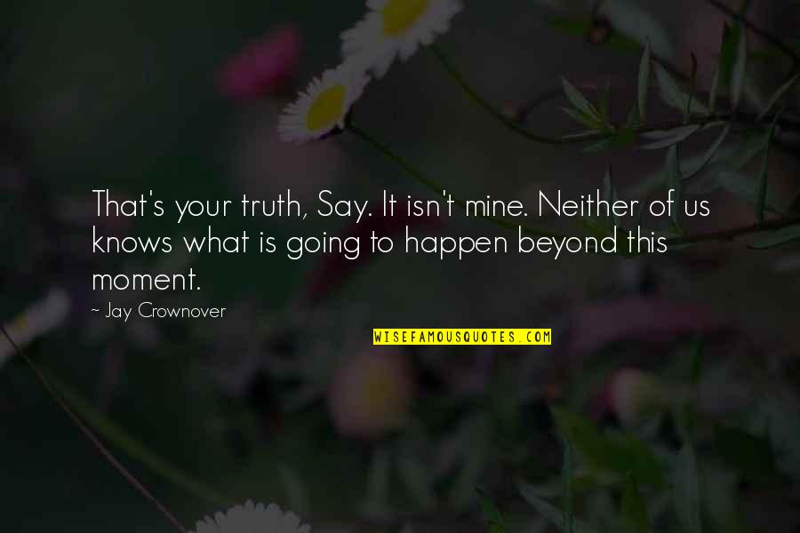 Hannes Schneider Quotes By Jay Crownover: That's your truth, Say. It isn't mine. Neither Hannes Schneider Quotes By Jay Crownover: That's your truth, Say. It isn't mine. Neither