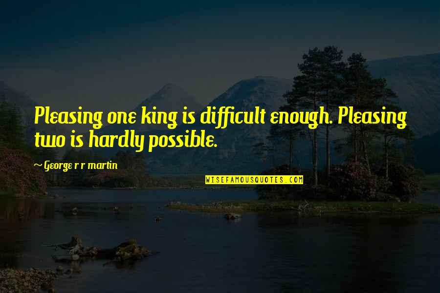 Hannes Wader Quotes By George R R Martin: Pleasing one king is difficult enough. Pleasing two Hannes Wader Quotes By George R R Martin: Pleasing one king is difficult enough. Pleasing two