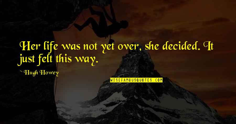 Hannia Novell Quotes By Hugh Howey: Her life was not yet over, she decided.
