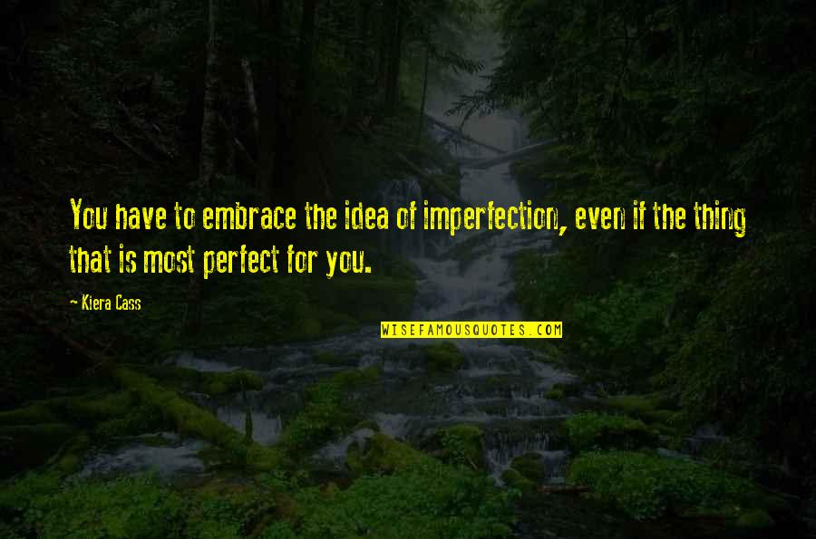 Hannia Novell Quotes By Kiera Cass: You have to embrace the idea of imperfection, Hannia Novell Quotes By Kiera Cass: You have to embrace the idea of imperfection,
