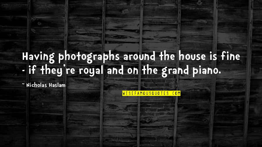 Hannia Novell Quotes By Nicholas Haslam: Having photographs around the house is fine - Hannia Novell Quotes By Nicholas Haslam: Having photographs around the house is fine -