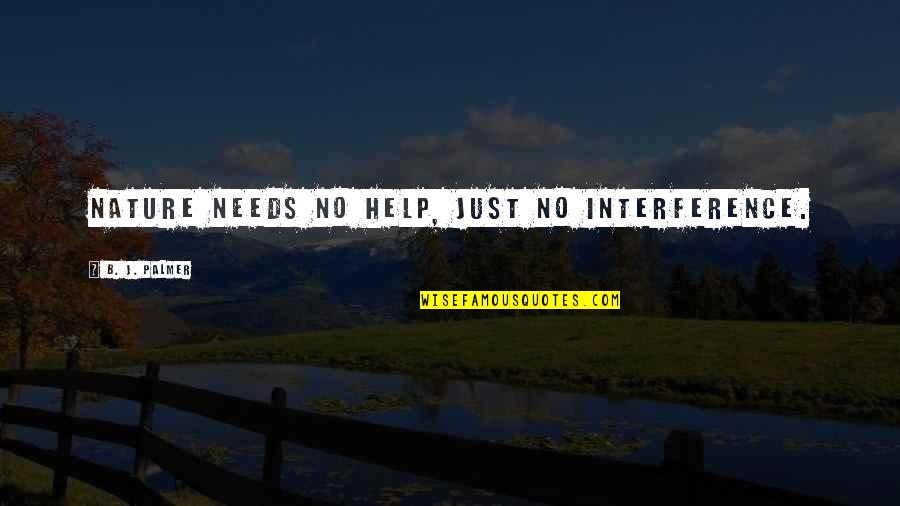 Hannibal 2x02 Quotes By B. J. Palmer: Nature needs no help, just no interference. Hannibal 2x02 Quotes By B. J. Palmer: Nature needs no help, just no interference.